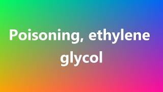 Poisoning, ethylene glycol - Medical Meaning and Pronunciation