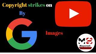 Copyright strikes on YouTube by Google images | Mayuresh salvankar