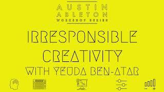 Irresponsible Creativity by Yeuda Ben-Atar | Austin Ableton Workshop Series | Part 1 of 8