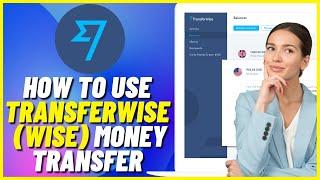 TransferWise (WISE) Money Transfer Tutorial | How To Use TransferWise For Beginners