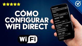 Cómo Configurar WiFi Direct y Sacarle Mayor Provecho a tus Dispositivos