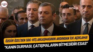 Özgür Özel'den  SDG-HTŞ anlaşmasının ardından ilk açıklama!