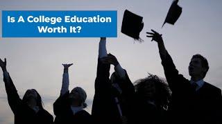 Is A College Education Worth It?