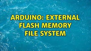 Arduino: External Flash Memory File System (2 Solutions!!)