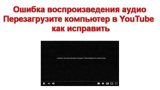 Ошибка воспроизведения аудио Перезагрузите компьютер в YouTube — как исправить