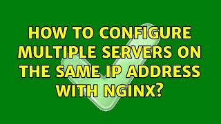 How to configure multiple servers on the same IP address with Nginx?