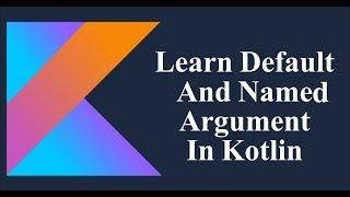 Learn Default And Named Arguments - Kotlin Android Tutorial