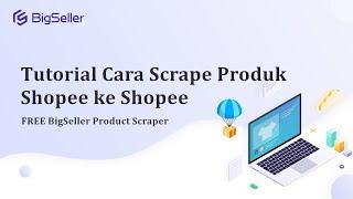 Cara Scrape Shopee dengan BigSeller - Product Scraper | Tool scrape Shopee Gratis