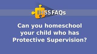 Protective Supervision & Homeschooling | IHSS FAQ #1