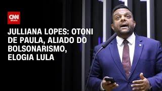 Julliana Lopes: Otoni de Paula, aliado do bolsonarismo, elogia Lula | CNN ARENA