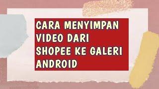 CARA MENYIMPAN VIDEO DARI SHOPEE KE GALERI ANDROID