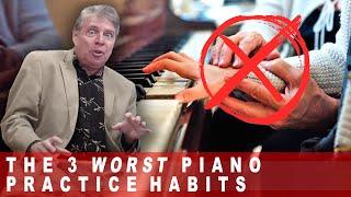 The Three WORST Piano Practice Habits