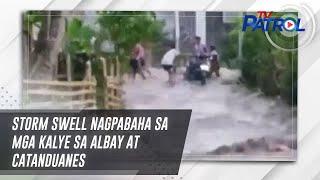 Storm swell nagpabaha sa mga kalye sa Albay at Catanduanes | TV Patrol