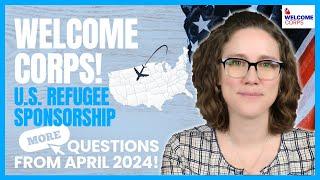 MORE Welcome Corps QUESTIONS from April 2024! U.S. Refugee Sponsorship