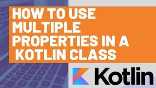 How to Use Multiple Properties in a Kotlin Class