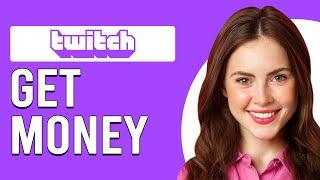 How To Get Money From Twitch (How To Make Money On Twitch)