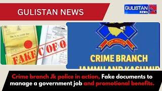 Crime branch Jk police in action, Fake documents to manage a government job and promotional benefits