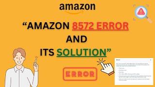  HOW TO FIX ERROR 8572 AMAZON. UNDERSTANDING AND RESOLVING AMAZON 8572 ERROR 