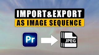 Import And Export Video as IMAGE SEQUENCE in Premiere Pro