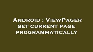 Android : ViewPager set current page programmatically