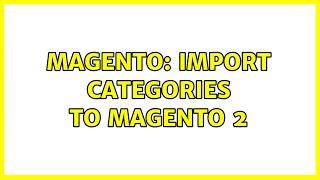 Magento: import categories to magento 2 (3 Solutions!!)