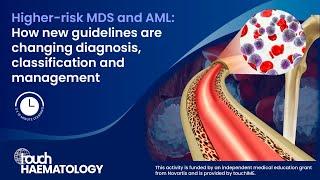 Higher-risk MDS and AML: How new guidelines are changing diagnosis, classification and management