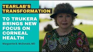 TearLab's Transformation to TRUKERA Brings New Focus on Corneal: Marguerite B. McDonald, MD