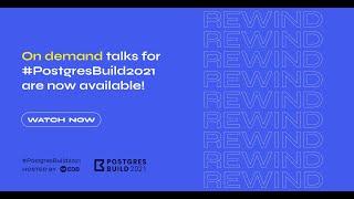 Postgres Build 2021 - Now watch all videos on demand!