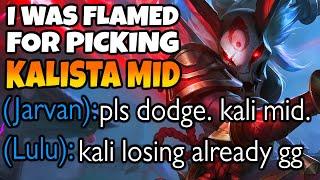 I was flamed for playing Kalista Mid, but they became quiet once I began popping off