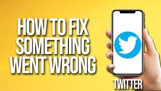 How To Fix Twitter Something Went Wrong
