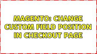 Magento: Change custom field position in checkout page (2 Solutions!!)