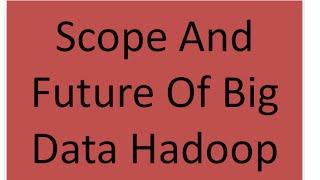 Scope and Future of big data hadoop