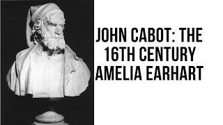 John Cabot: The Amelia Earhart of the Turn of the 16th Century