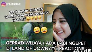 GERRAD WIJAYA ( ADA BABI NGEPET DI LAND OF DOWN??? ) REACTION!!!