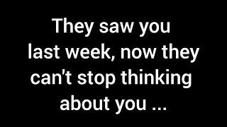  Having seen you last week, now they can't get you out of their mind. 