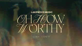 Lakewood Music | Oh How Worthy | Lyric Video