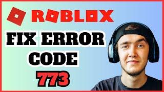 How To Fix Error Code 773 On Roblox | Step-by-Step Guide