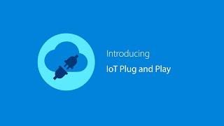 Simplifying IoT with IoT Plug and Play