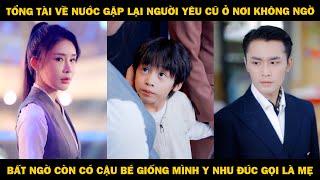 Tổng Tài Về Nước Gặp Lại Người Yêu Cũ Ở Nơi Không Ngờ, Lại Còn Đi Cùng Cậu Bé Giống Mình Y Như Đúc