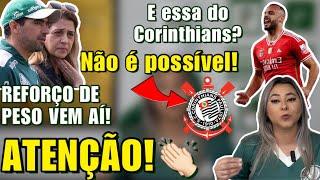  ATENÇÃO! REFORÇO DE PESO VEM AÍ | E ESSA DO CORINTHIANS? INACREDITÁVEL! |