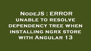 NodeJS : ERROR unable to resolve dependency tree when installing ngrx store with Angular 13
