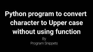 Python Program to convert lower case character to upper case without using function