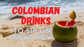 Colombian Drinks To Sip On Right Now!