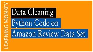 Data Cleaning Python Code on Amazon Review Data Set | Lesson 18 | Machine Learning | Learning Monkey