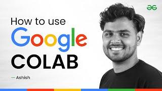 How to Use GOOGLE COLAB | Google Colab Tutorials for Beginners | GeeksforGeeks