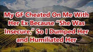 My GF Cheated On Me With Her Ex Because “She Was Insecure,” So I Dumped Her and Humiliated Her