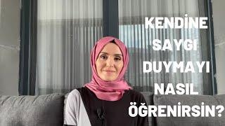 KENDİNE SAYGI DUYMAYI NASIL ÖĞRENİRSİN?