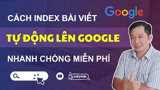 Hướng dẫn index lập chỉ mục Website tự động lên Google nhanh chóng miễn phí - Hỗ trợ SEO website