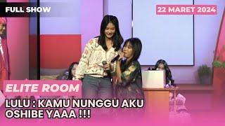 FULL SHOW ELITE ROOM | LULU VS ELIN [ 22 Maret 2024 ]