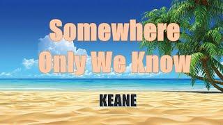 Somewhere Only We Know- Keane- (lyrics)